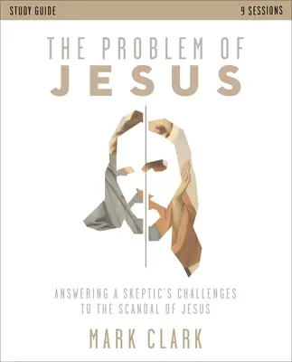 Przewodnik do studiowania problemu Jezusa: Odpowiadając na wyzwania sceptyków wobec skandalu Jezusa - The Problem of Jesus Study Guide: Answering a Skeptic's Challenges to the Scandal of Jesus