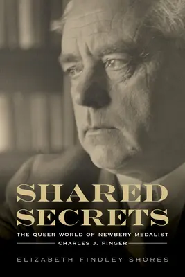 Wspólne sekrety: The Queer World of Newbery Medalist Charles J. Finger - Shared Secrets: The Queer World of Newbery Medalist Charles J. Finger