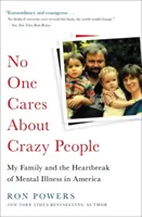 Nikt nie dba o wariatów: Moja rodzina i złamane serce choroby psychicznej w Ameryce - No One Cares about Crazy People: My Family and the Heartbreak of Mental Illness in America