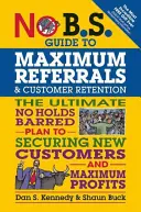 No B.S. Guide to Maximum Referrals and Customer Retention: Bezkompromisowy plan pozyskiwania nowych klientów i maksymalizacji zysków - No B.S. Guide to Maximum Referrals and Customer Retention: The Ultimate No Holds Barred Plan to Securing New Customers and Maximum Profits