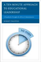 Dziesięciominutowe podejście do przywództwa edukacyjnego: Podręcznik spostrzeżeń dla administratorów wszystkich szczebli - A Ten-Minute Approach to Educational Leadership: A Handbook of Insights for All Level Administrators