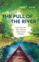 The Pull of the River: Podróż do dzikiego i wodnistego serca Wielkiej Brytanii - The Pull of the River: A Journey Into the Wild and Watery Heart of Britain