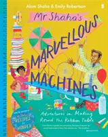 Cudowne maszyny pana Shahy - przygody w tworzeniu przy kuchennym stole - Mr Shaha's Marvellous Machines - adventures in making round the kitchen table