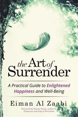 Sztuka poddania się: Praktyczny przewodnik po oświeconym szczęściu i dobrobycie - The Art of Surrender: A Practical Guide to Enlightened Happiness and Well-Being