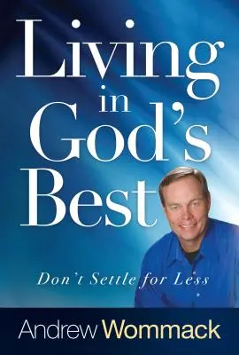 Życie w tym, co najlepsze od Boga: nie zadowalaj się byle czym - Living in God's Best: Don't Settle for Less