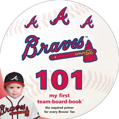 Atlanta Braves 101: Moja pierwsza książka o drużynie - Atlanta Braves 101: My First Team-Board-Book