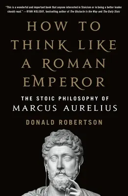 Jak myśleć jak rzymski cesarz: Filozofia stoicka Marka Aureliusza - How to Think Like a Roman Emperor: The Stoic Philosophy of Marcus Aurelius