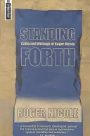 Standing Forth: Pisma zebrane Rogera Nicole'a - Standing Forth: Collected Writings of Roger Nicole