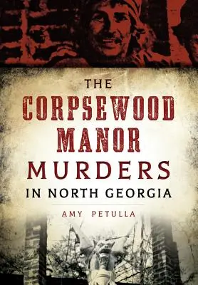 Morderstwa w Corpsewood Manor w Północnej Georgii - The Corpsewood Manor Murders in North Georgia