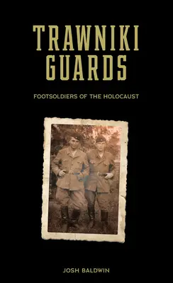 Strażnicy Trawnik: Piesi żołnierze Holokaustu, tom 1 - Trawniki Guards: Foot Soldiers of the Holocaust, Vol. 1