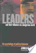 Przywódcy i ich zwolennicy w niebezpiecznym świecie: Psychologia zachowań politycznych - Leaders and Their Followers in a Dangerous World: The Psychology of Political Behavior