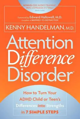 Attention Difference Disorder: Jak zmienić różnice dziecka lub nastolatka z ADHD w mocne strony w 7 prostych krokach - Attention Difference Disorder: How to Turn Your ADHD Child or Teen's Differences Into Strengths in 7 Simple Steps