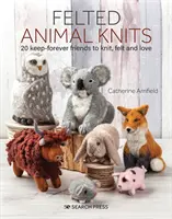 Filcowe dzianiny ze zwierzętami: 20 przyjaciół na zawsze do dziergania, filcowania i kochania - Felted Animal Knits: 20 Keep-Forever Friends to Knit, Felt and Love