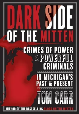 Ciemna strona Mitten: Zbrodnie władzy i potężni przestępcy w przeszłości i teraźniejszości Michigan - Dark Side of the Mitten: Crimes of Power & Powerful Criminals in Michigan's Past & Present