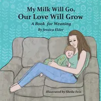 Moje mleko będzie płynąć, nasza miłość będzie rosnąć: Książka o odstawianiu od piersi - My Milk Will Go, Our Love Will Grow: A Book for Weaning