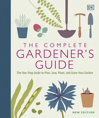 Kompletny przewodnik ogrodnika: Kompleksowy przewodnik po planowaniu, sianiu, sadzeniu i uprawie ogrodu - The Complete Gardener's Guide: The One-Stop Guide to Plan, Sow, Plant, and Grow Your Garden