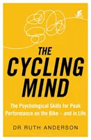 Kolarski umysł: Umiejętności psychologiczne zapewniające najwyższą wydajność na rowerze - i w życiu - The Cycling Mind: The Psychological Skills for Peak Performance on the Bike - And in Life