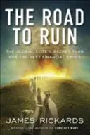 Droga do ruiny - tajny plan globalnych elit na następny kryzys finansowy - Road to Ruin - The Global Elites' Secret Plan for the Next Financial Crisis