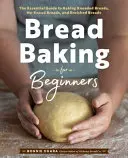 Pieczenie chleba dla początkujących: Niezbędny przewodnik po wypiekaniu chleba zagniatanego, chleba bez zagniatania i chleba wzbogaconego - Bread Baking for Beginners: The Essential Guide to Baking Kneaded Breads, No-Knead Breads, and Enriched Breads