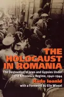 Holokaust w Rumunii: Zagłada Żydów i Cyganów pod rządami Antonescu w latach 1940-1944 - The Holocaust in Romania: The Destruction of Jews and Gypsies Under the Antonescu Regime, 1940-1944