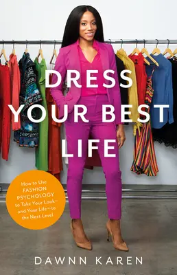 Dress Your Best Life: Jak wykorzystać psychologię mody, aby przenieść swój wygląd - i swoje życie - na wyższy poziom - Dress Your Best Life: How to Use Fashion Psychology to Take Your Look -- And Your Life -- To the Next Level