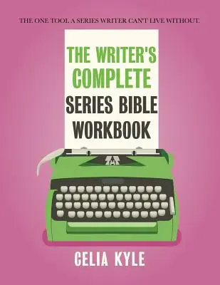 The Writer's Complete Series Bible Workbook: Jedyne narzędzie, bez którego pisarz seriali nie może żyć. - The Writer's Complete Series Bible Workbook: The one tool a series writer can't live without.