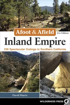 Afoot & Afield: Inland Empire: 256 spektakularnych wycieczek w południowej Kalifornii - Afoot & Afield: Inland Empire: 256 Spectacular Outings in Southern California