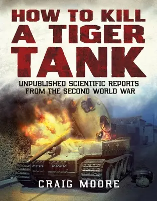 Jak zabić czołg Tygrys - niepublikowane raporty naukowe z czasów II wojny światowej - How to Kill a Tiger Tank - Unpublished Scientific Reports from the Second World War