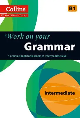 Work on Your Grammar: Zeszyt ćwiczeń dla osób uczących się na poziomie średnio zaawansowanym - Work on Your Grammar: A Practice Book for Learners at Intermediate Level