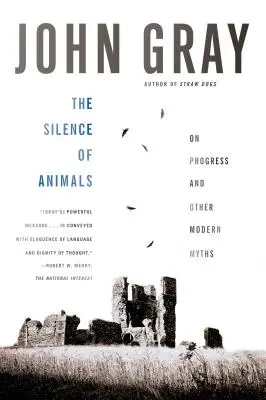 Cisza zwierząt: O postępie i innych współczesnych mitach - The Silence of Animals: On Progress and Other Modern Myths