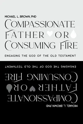 Współczujący Ojciec czy trawiący ogień? Angażowanie Boga Starego Testamentu - Compassionate Father or Consuming Fire?: Engaging the God of the Old Testament