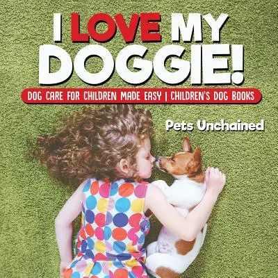 Kocham mojego pieska! Łatwa opieka nad psem dla dzieci Książki o psach dla dzieci - I Love My Doggie! Dog Care for Children Made Easy Children's Dog Books