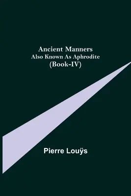 Starożytne obyczaje; znana również jako Afrodyta (Księga IV) - Ancient Manners; Also Known As Aphrodite (Book-IV)