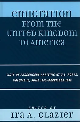 Emigracja z Wielkiej Brytanii do Ameryki: Listy pasażerów przybywających do portów USA, czerwiec 1880 - grudzień 1880, tom 16 - Emigration from the United Kingdom to America: Lists of Passengers Arriving at U.S. Ports, June 1880 - December 1880, Volume 16