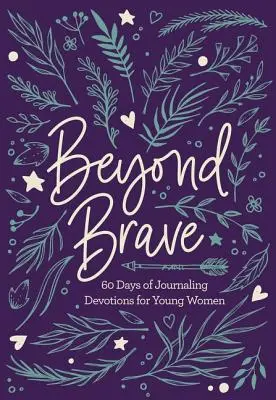 Beyond Brave: 60 dni nabożeństw dla młodych kobiet - Beyond Brave: 60 Days of Journaling Devotions for Young Women