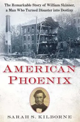 Amerykański Feniks: Niezwykła historia Williama Skinnera, człowieka, który zmienił katastrofę w przeznaczenie - American Phoenix: The Remarkable Story of William Skinner, a Man Who Turned Disaster Into Destiny