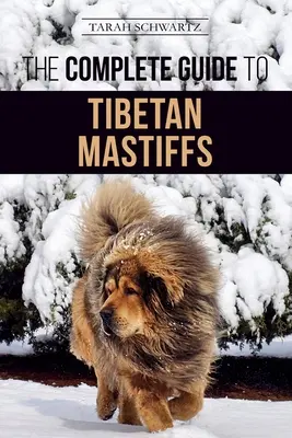 Kompletny przewodnik po mastifie tybetańskim: Znalezienie, wychowanie, szkolenie, żywienie i udane posiadanie mastifa tybetańskiego - The Complete Guide to the Tibetan Mastiff: Finding, Raising, Training, Feeding, and Successfully Owning a Tibetan Mastiff