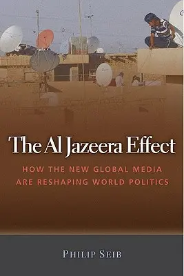 Efekt Al Jazeery: Jak nowe globalne media zmieniają światową politykę - The Al Jazeera Effect: How the New Global Media Are Reshaping World Politics