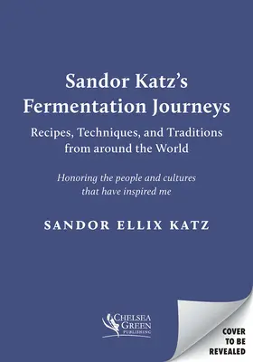 Sandor Katz's Fermentation Journeys: Przepisy, techniki i tradycje z całego świata - Sandor Katz's Fermentation Journeys: Recipes, Techniques, and Traditions from Around the World