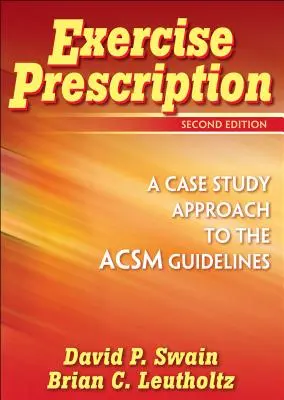 Recepta na ćwiczenia - podejście oparte na studium przypadku do wytycznych ACSM - Exercise Prescription - A Case Study Approach to the ACSM Guidelines