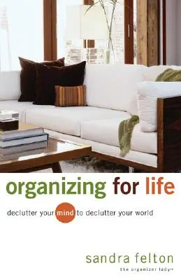 Organizowanie życia: Uporządkuj swój umysł, aby uporządkować swój świat - Organizing for Life: Declutter Your Mind to Declutter Your World