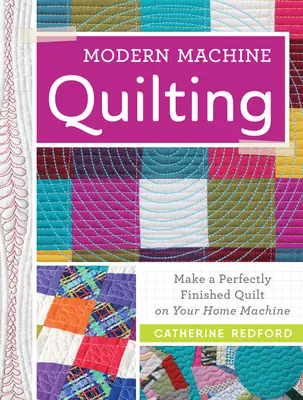 Nowoczesne pikowanie maszynowe: Perfekcyjnie wykończone kołdry na domowej maszynie - Modern Machine Quilting: Make a Perfectly Finished Quilt on Your Home Machine