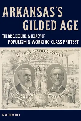 Arkansas's Gilded Age: Powstanie, upadek i dziedzictwo populizmu i protestów klasy robotniczej - Arkansas's Gilded Age: The Rise, Decline, and Legacy of Populism and Working-Class Protest