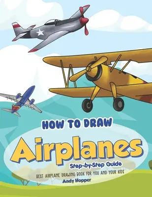 Jak rysować samoloty krok po kroku: Najlepsza książka do rysowania samolotów dla Ciebie i Twoich dzieci - How to Draw Airplanes Step-by-Step Guide: Best Airplane Drawing Book for You and Your Kids