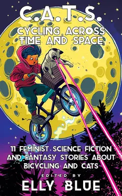 C.A.T.S.: Cycling Across Time and Space: 11 feministycznych opowieści science fiction i fantasy o jeździe na rowerze i kotach - C.A.T.S.: Cycling Across Time and Space: 11 Feminist Science Fiction and Fantasy Stories about Bicycling and Cats