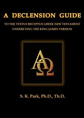 Przewodnik po deklinacji greckiego Nowego Testamentu Textus Receptus leżącego u podstaw Wersji Króla Jakuba - A Declension Guide To The Textus Receptus Greek New Testament Underlying the King James Version