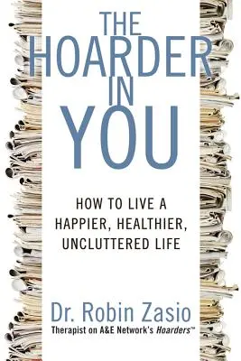The Hoarder in You: Jak żyć szczęśliwiej, zdrowiej i bez bałaganu? - The Hoarder in You: How to Live a Happier, Healthier, Uncluttered Life