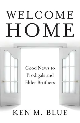 Witaj w domu: Dobra nowina dla marnotrawnych i starszych braci - Welcome Home: Good News to Prodigals and Elder Brothers