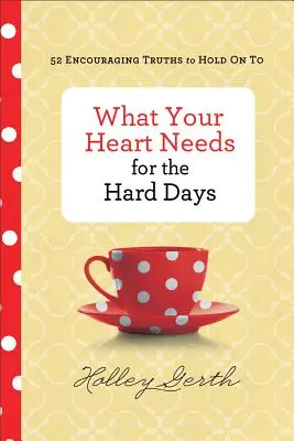 Czego twoje serce potrzebuje w trudne dni: 52 zachęcające prawdy, których warto się trzymać - What Your Heart Needs for the Hard Days: 52 Encouraging Truths to Hold on to