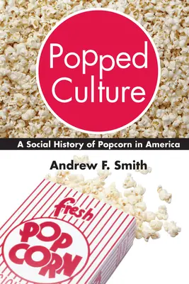 Popped Culture: Społeczna historia popcornu w Ameryce - Popped Culture: A Social History of Popcorn in America